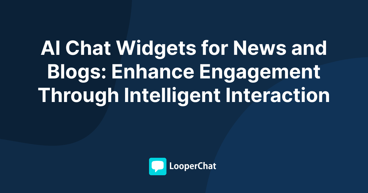 AI Chat Widgets for News and Blogs: Enhance Engagement Through Intelligent Interaction