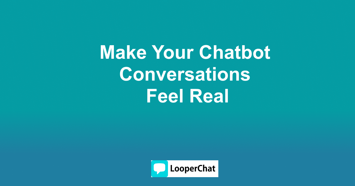 Make Your Chatbot Conversations Feel Real